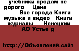 учебники продам не дорого  › Цена ­ ---------------- - Все города Книги, музыка и видео » Книги, журналы   . Ненецкий АО,Устье д.